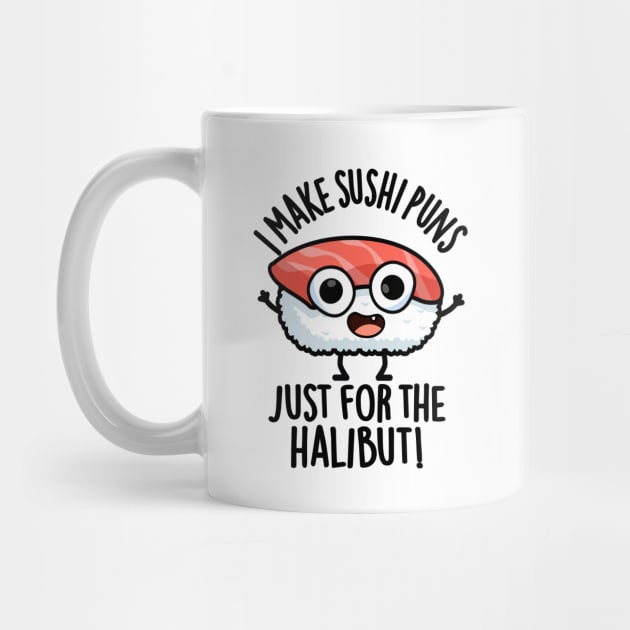 I Make Sushi Puns Just For The Halibut Funny Food Puns by punnybone